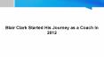 Blair Clark Started His Journey as a Coach In 2012 PowerPoint PPT Presentation