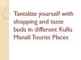 Tantalize yourself with shopping and taste buds in different Kullu Manali Tourist Places PowerPoint PPT Presentation