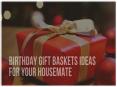 Birthday Gift Baskets Ideas for Your Housemate