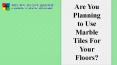 Are you planning to use marble tiles for your floors? PowerPoint PPT Presentation