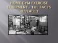 Home Gym Exercise Equipment - The Facts Revealed PowerPoint PPT Presentation
