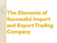 The Elements of Successful Import and Export Trading Company PowerPoint PPT Presentation