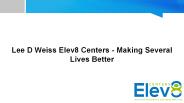Lee D Weiss Elev8 Centers – Making Several Lives Better