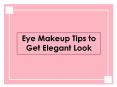 Eye Makeup Tips to Get Elegant Look PowerPoint PPT Presentation