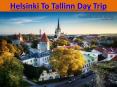 Helsinki To Tallinn Day Trip PowerPoint PPT Presentation