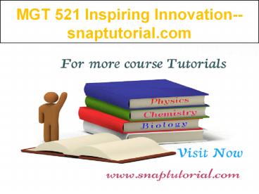 MGT 521 Inspiring Innovation--snaptutorial.com