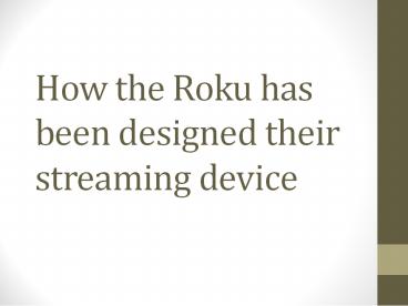 How the Roku devices has been made?