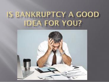 Is Bankruptcy a Good Idea for You?
