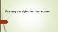 Five ways to style shorts for women PowerPoint PPT Presentation