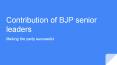 Our Senior BJP leaders contributed in party Success PowerPoint PPT Presentation