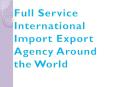 Full Service International Import Export Agency Around the World PowerPoint PPT Presentation