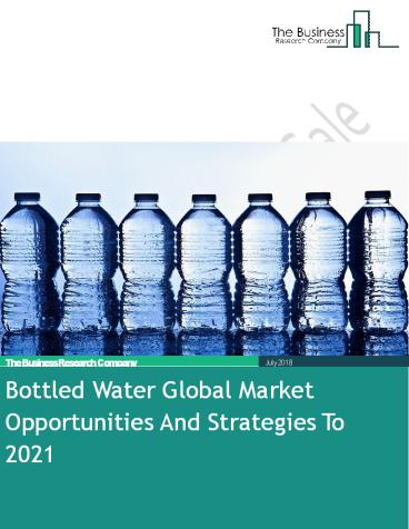 Bottled Water Global Market Opportunities And Strategies To 2021 ...