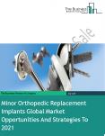 Minor Orthopedic Implants Replacement Global Market Opportunities And Strategies To 2021 PowerPoint PPT Presentation
