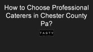 How to Choose Professional Caterers in Chester County Pa?