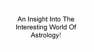 An Insight Into The Interesting World Of Astrology!