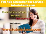 FIN 486 Education for Service--tutorialrank.com