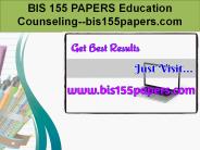 BIS 155 PAPERS Education Counseling--bis155papers.com