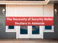 The Necessity of Security Roller Shutters in Adelaide PowerPoint PPT Presentation