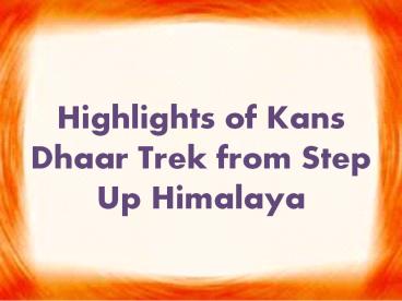 Highlights of Kans Dhaar Trek from Step Up Himalaya