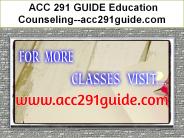 ACC 291 GUIDE Education Counseling--acc291guide.com