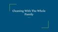 Cleaning With The Whole Family PowerPoint PPT Presentation