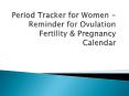 Period Tracker for Women - Reminder for Ovulation Fertility & Pregnancy Calendar PowerPoint PPT Presentation