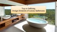 Top 10 Defining Design Elements of Luxury Bathrooms