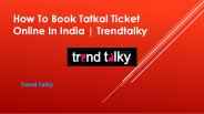 How to Book Tatkal Ticket Online in India | TrendTalky