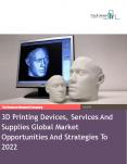 3D Printing Devices, Services And Supplies Global Market Opportunities And Strategies To 2022 PowerPoint PPT Presentation