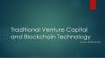 Traditional Venture Capital Vs Blockchain Technology. PowerPoint PPT Presentation
