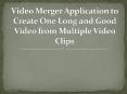 Video Merger Application to Create One Long and Good Video from Multiple Video Clips