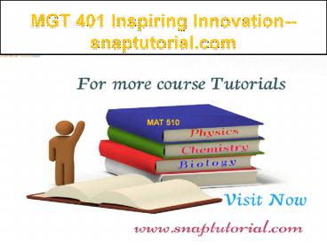 MGT 401 Inspiring Innovation--snaptutorial.com