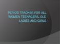 Period Tracker for All Women Teenagers, Old Ladies and Girls PowerPoint PPT Presentation