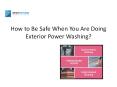 How to Be Safe When You Are Doing Exterior Power Washing? PowerPoint PPT Presentation