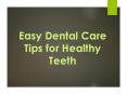 Easy Dental Care Tips for Healthy Teeth PowerPoint PPT Presentation
