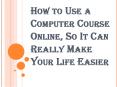 Why Computer Course Online Be the Ideal Learning Method For You? PowerPoint PPT Presentation