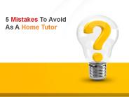 5 Mistakes To Avoid As A Home Tutor