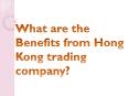What are the Benefits from Hong Kong Trading Company? PowerPoint PPT Presentation