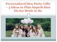 Personalized Hen Party Gifts – 5 Ideas to Plan Superb Hen Do for Bride to Be PowerPoint PPT Presentation