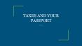 TAXES AND YOUR PASSPORT PowerPoint PPT Presentation