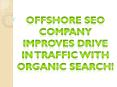 Offshore SEO Company Improves Drive in Traffic with Organic Search! PowerPoint PPT Presentation