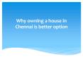 Why owning a house in Chennai is better option than renting a house PowerPoint PPT Presentation