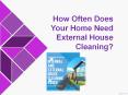 How Often Does Your Home Need External House Cleaning? PowerPoint PPT Presentation