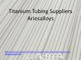 Titanium Tubing Suppliers PowerPoint PPT Presentation