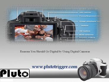 Reasons You Should Go Digital by Using Digital Cameras