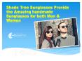 Shade Tree Sunglasses Provide the Amazing handmade Sunglasses for both Men & Women PowerPoint PPT Presentation
