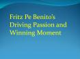 Fritz Pe Benito’s Driving Passion and Winning Moment PowerPoint PPT Presentation