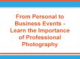 From Personal to Business Events - Learn the Importance of Professional Photography PowerPoint PPT Presentation