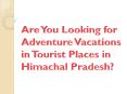 Are You Looking for Adventure Vacations in Tourist Places in Himachal Pradesh? PowerPoint PPT Presentation