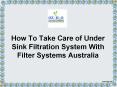 How To Take Care of Under Sink Filtration System With Filter Systems Australia PowerPoint PPT Presentation